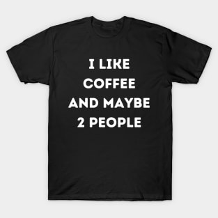 I LIKE COFFEE AND MAYBE 2 PEOPLE T-Shirt